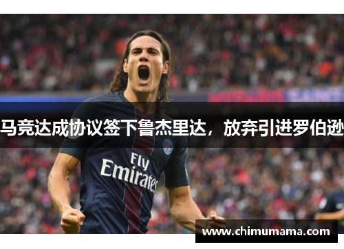 马竞达成协议签下鲁杰里达，放弃引进罗伯逊